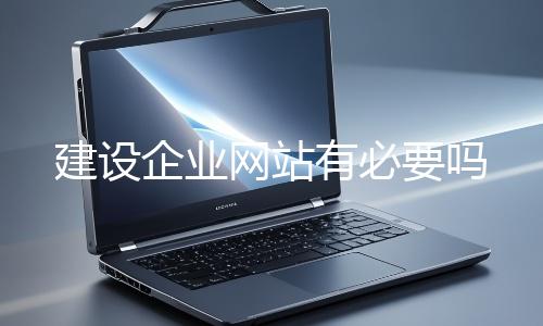 建设企业网站有必要吗